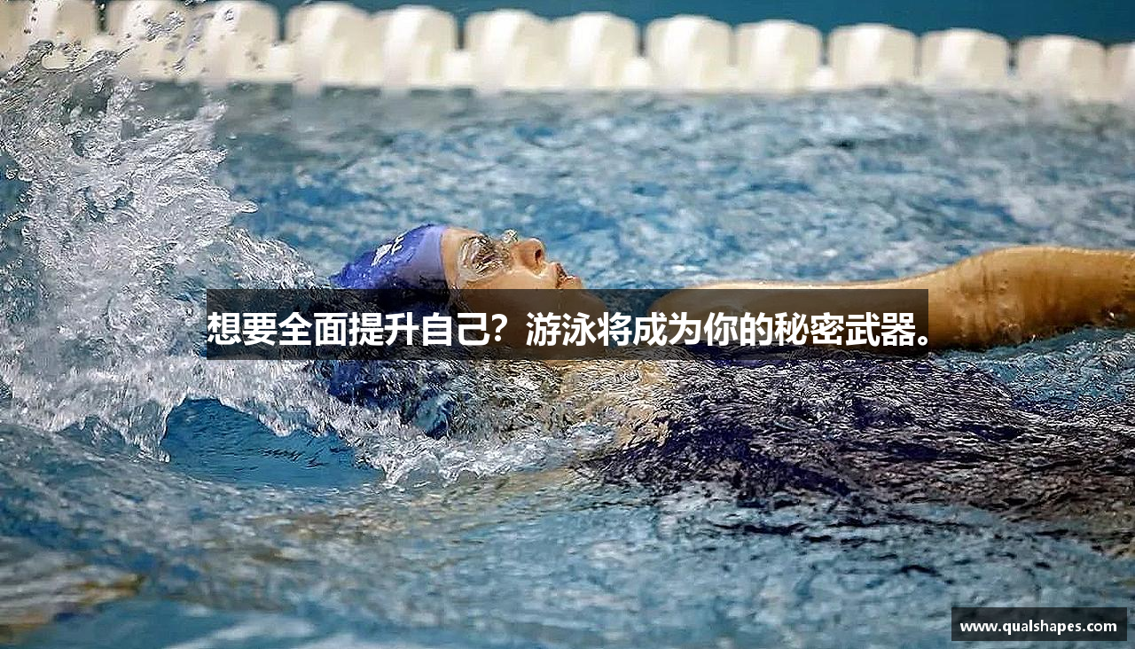 想要全面提升自己？游泳将成为你的秘密武器。